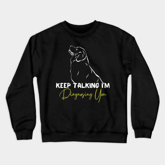 Keep Talking I'm Diagnosing You Funny Psychology Dog Crewneck Sweatshirt by click2print